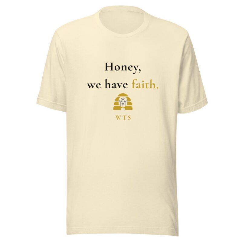 Natural Honey, We Have Faith tee, front, with “Honey, we have faith.” in black with “faith.” in gold above a gold beehive with silver sprouts and a gold WTS